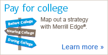 Pay for college. Map out a strategy with Merrill Edge®. Before College, Nearing College, During College. Learn more Pay for college. Map out a strategy with Merrill Edge®. Before College, Nearing College, During College. Learn more